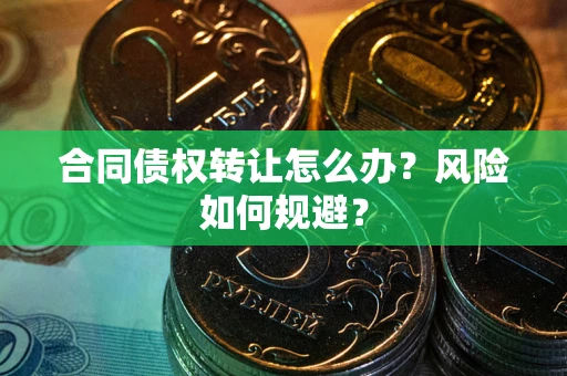 北京合同债权转让怎么办？风险如何规避？