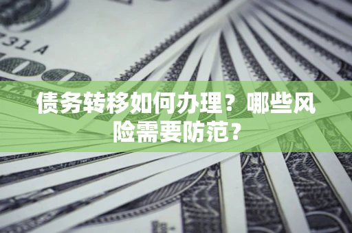 北京债务转移如何办理？哪些风险需要防范？