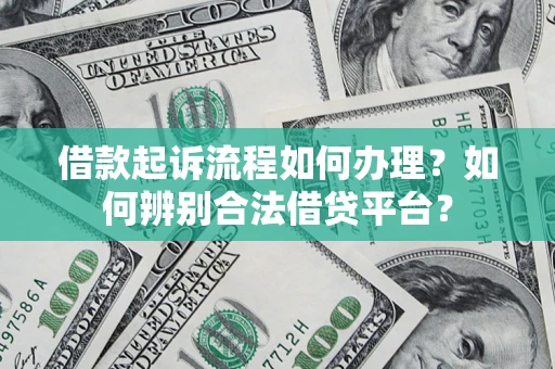 北京借款起诉流程如何办理？如何辨别合法借贷平台？