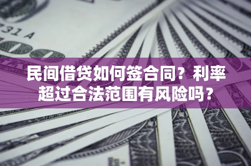 北京民间借贷如何签合同？利率超过合法范围有风险吗？