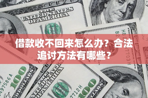 北京借款收不回来怎么办？合法追讨方法有哪些？