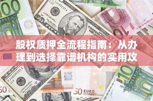 北京股权质押全流程指南：从办理到选择靠谱机构的实用攻略
