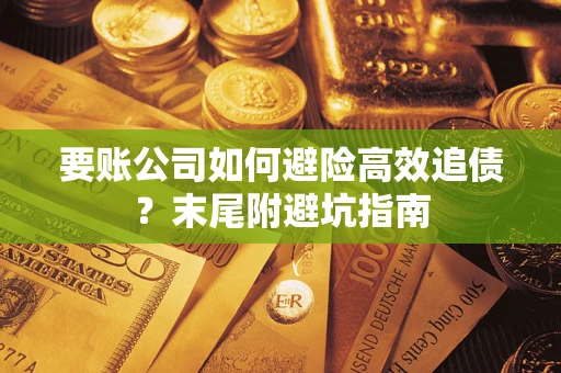 北京要账公司如何避险高效追债？末尾附避坑指南