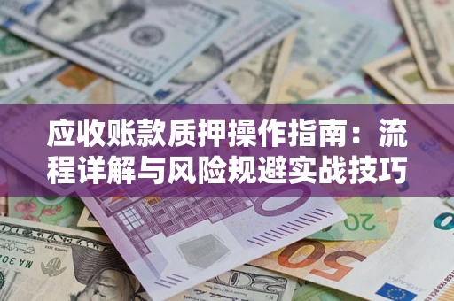 北京应收账款质押操作指南：流程详解与风险规避实战技巧