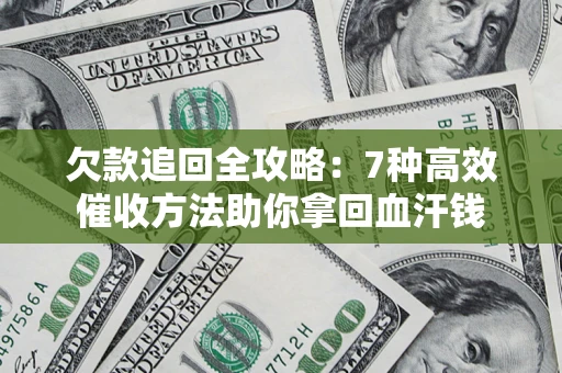 北京欠款追回全攻略：7种高效催收方法助你拿回血汗钱