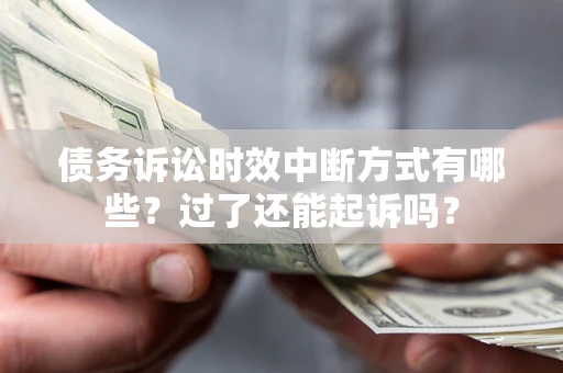 北京债务诉讼时效中断方式有哪些？过了还能起诉吗？