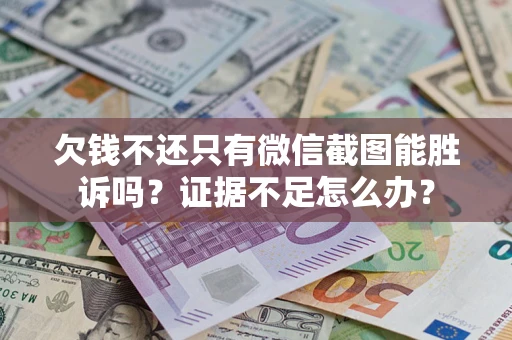 北京欠钱不还只有微信截图能胜诉吗？证据不足怎么办？