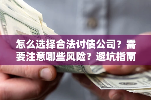 北京怎么选择合法讨债公司？需要注意哪些风险？避坑指南来了！