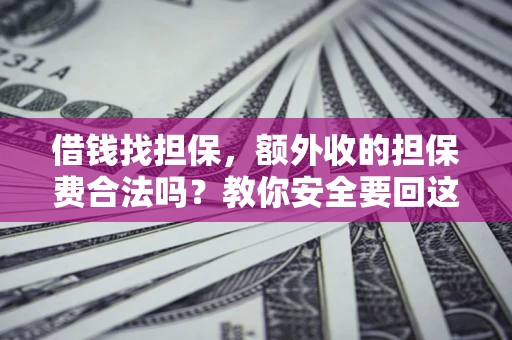 北京借钱找担保，额外收的担保费合法吗？教你安全要回这笔钱