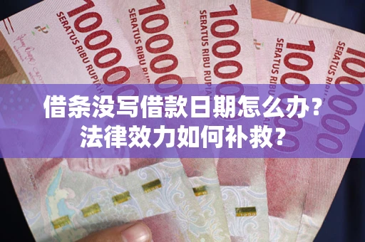北京借条没写借款日期怎么办？法律效力如何补救？