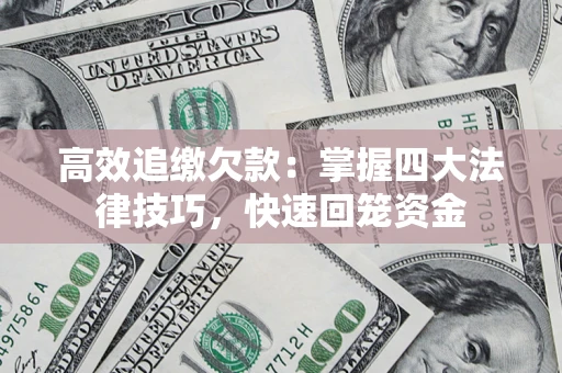 北京高效追缴欠款：掌握四大法律技巧，快速回笼资金