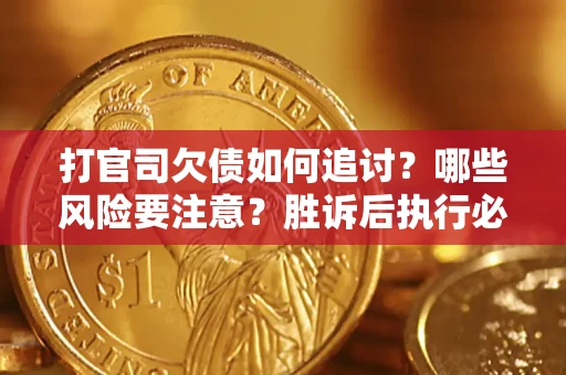北京打官司欠债如何追讨？哪些风险要注意？胜诉后执行必看！