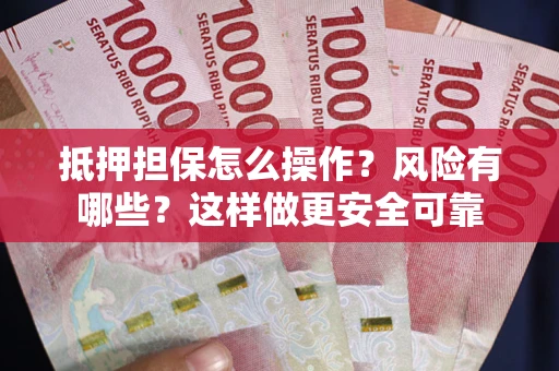 北京抵押担保怎么操作？风险有哪些？这样做更安全可靠