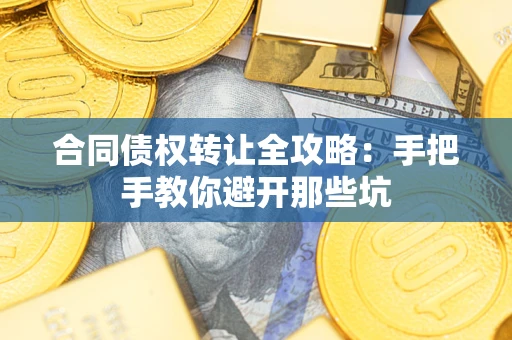 北京合同债权转让全攻略：手把手教你避开那些坑