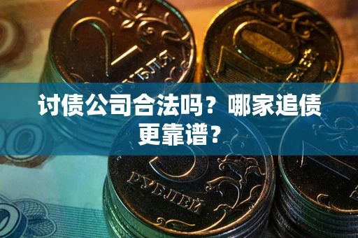 北京讨债公司合法吗？哪家追债更靠谱？