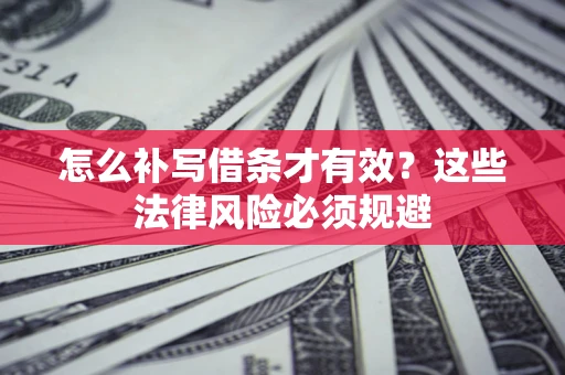 北京怎么补写借条才有效？这些法律风险必须规避