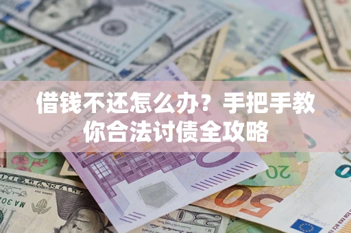 北京借钱不还怎么办？手把手教你合法讨债全攻略