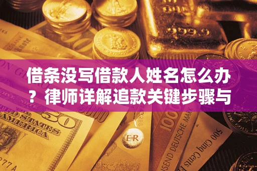 北京借条没写借款人姓名怎么办？律师详解追款关键步骤与证据链构建