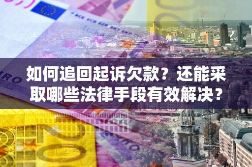 北京如何追回起诉欠款？还能采取哪些法律手段有效解决？