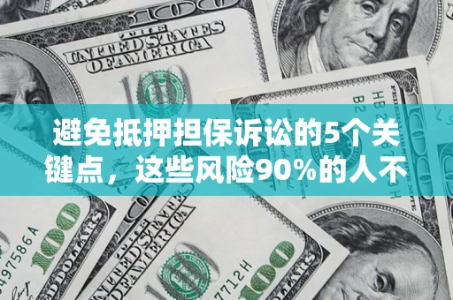 北京避免抵押担保诉讼的5个关键点，这些风险90%的人不知道！