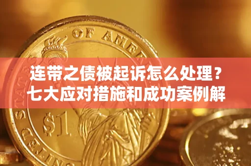 北京连带之债被起诉怎么处理？七大应对措施和成功案例解析