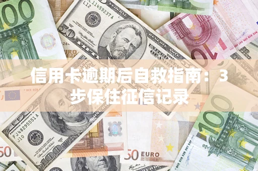 北京信用卡逾期后自救指南：3步保住征信记录