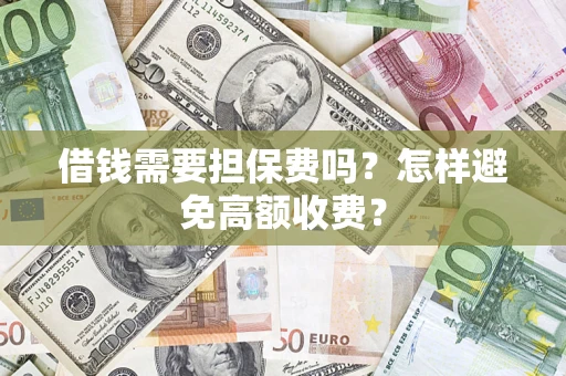北京借钱需要担保费吗？怎样避免高额收费？