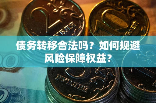 北京债务转移合法吗？如何规避风险保障权益？