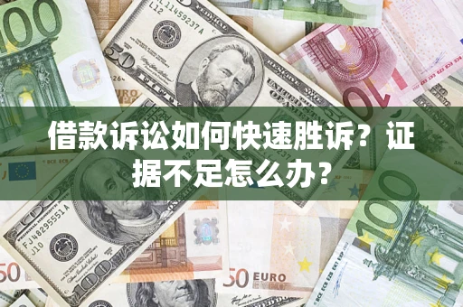 北京借款诉讼如何快速胜诉？证据不足怎么办？