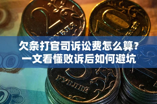 北京欠条打官司诉讼费怎么算？一文看懂败诉后如何避坑