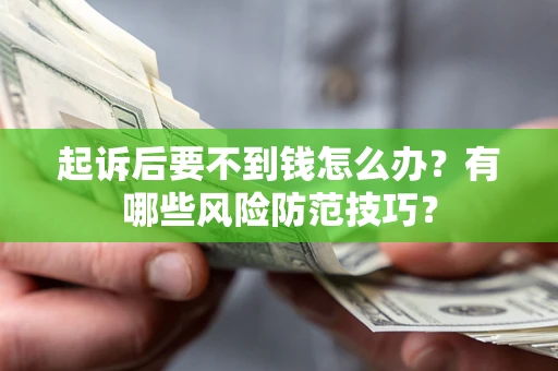 北京起诉后要不到钱怎么办？有哪些风险防范技巧？