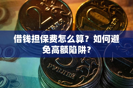 北京借钱担保费怎么算？如何避免高额陷阱？