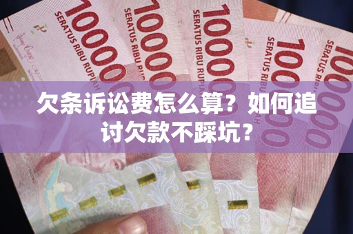 北京欠条诉讼费怎么算？如何追讨欠款不踩坑？