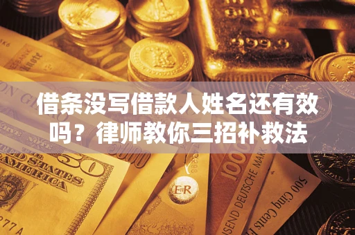 北京借条没写借款人姓名还有效吗？律师教你三招补救法