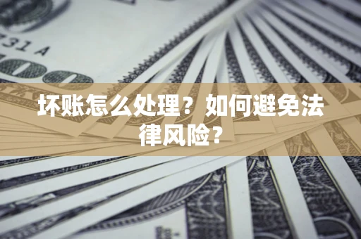 北京坏账怎么处理？如何避免法律风险？