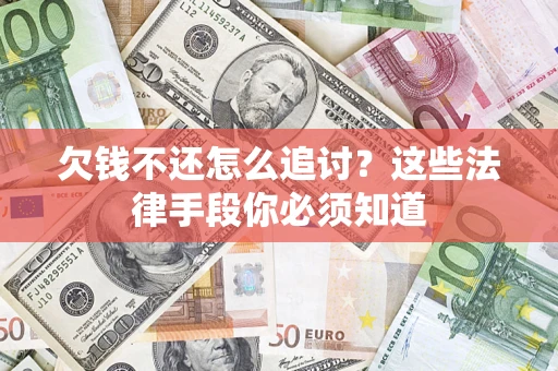 北京欠钱不还怎么追讨？这些法律手段你必须知道