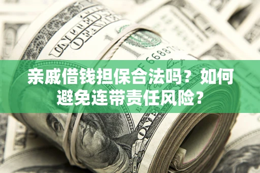 北京亲戚借钱担保合法吗？如何避免连带责任风险？
