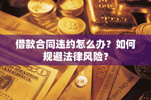北京借款合同违约怎么办？如何规避法律风险？