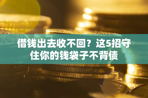 北京借钱出去收不回？这5招守住你的钱袋子不背债