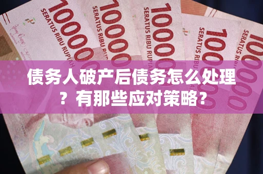 北京债务人破产后债务怎么处理？有那些应对策略？